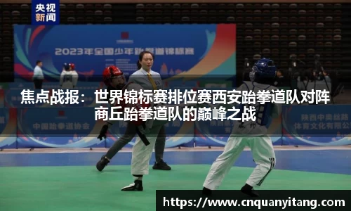 焦点战报：世界锦标赛排位赛西安跆拳道队对阵商丘跆拳道队的巅峰之战
