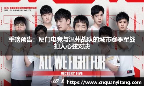 重磅预告：厦门电竞与温州战队的城市赛季军战扣人心弦对决