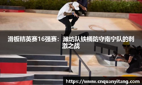 滑板精英赛16强赛：潍坊队铁桶防守南宁队的刺激之战