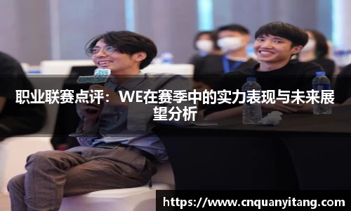 职业联赛点评：WE在赛季中的实力表现与未来展望分析