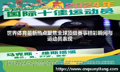 世界体育最新热点聚焦全球顶级赛事精彩瞬间与运动员表现