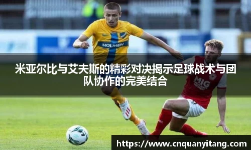 米亚尔比与艾夫斯的精彩对决揭示足球战术与团队协作的完美结合